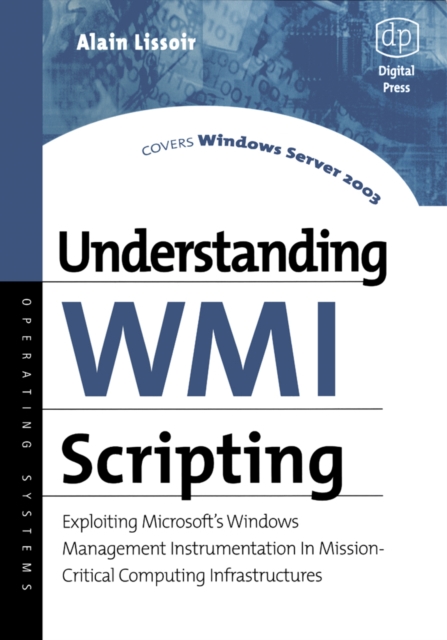 Understanding WMI Scripting : Exploiting Microsoft's Windows Management Instrumentation in Mission-Critical Computing Infrastructures, Paperback / softback Book