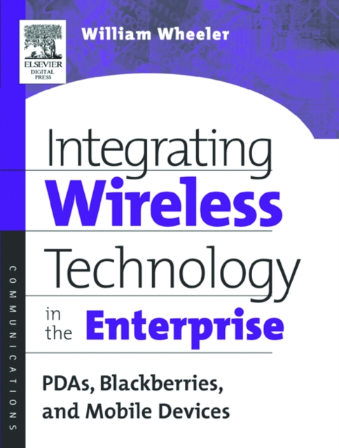 Integrating Wireless Technology in the Enterprise : PDAs, Blackberries, and Mobile Devices, Paperback / softback Book