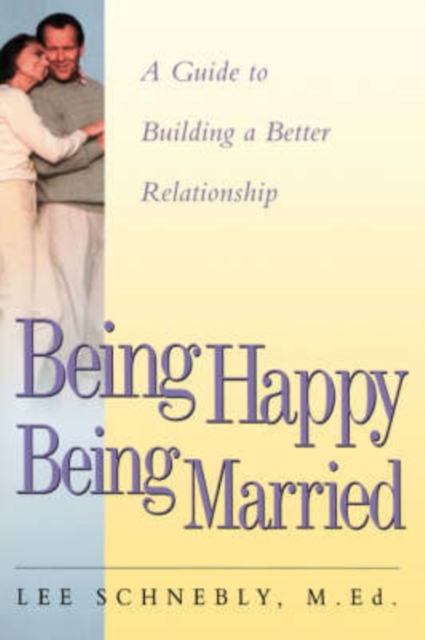 Being Happy Being Married : A Guide To Building A Better Relationship, Paperback / softback Book
