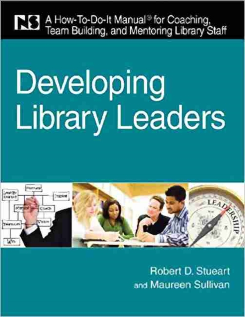 Developing Library Leaders : A How-to-do-it Manual for Coaching, Team Building, and Mentoring Library Staff, Paperback / softback Book