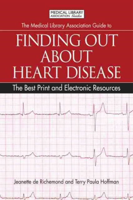 The Medical Library Association Guide to Finding Out About Heart Disease : The Best Print and Electronic Resources, Paperback / softback Book