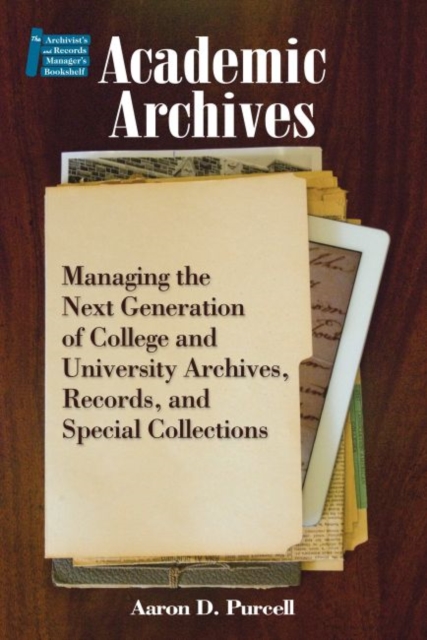 Academic Archives : Managing the New Generation of College and University Archives, Records and Special Collections, Paperback / softback Book