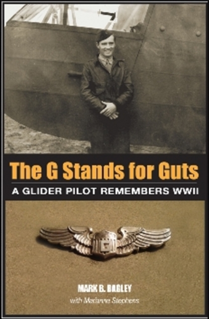 The G Stands for Guts : A Glider Pilot Remembers WWII, Paperback / softback Book