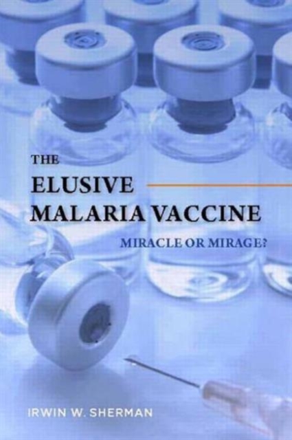 The Elusive Malaria Vaccine : Miracle or Mirage?, Hardback Book