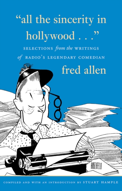 All the Sincerity In Hollywood : Selections from the Writings of Fred Allen, Hardback Book