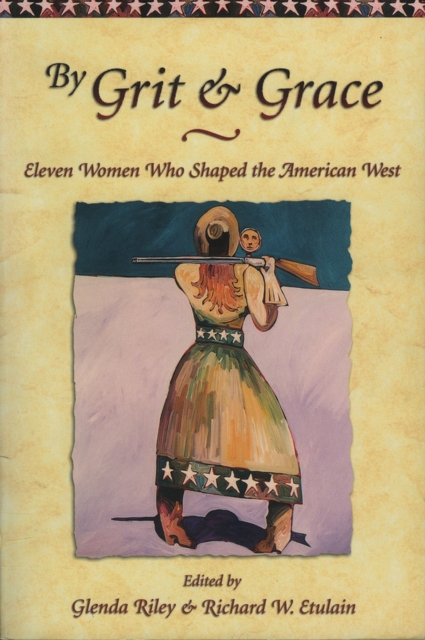 By Grit and Grace : Eleven Women Who Shaped the American West, Paperback / softback Book
