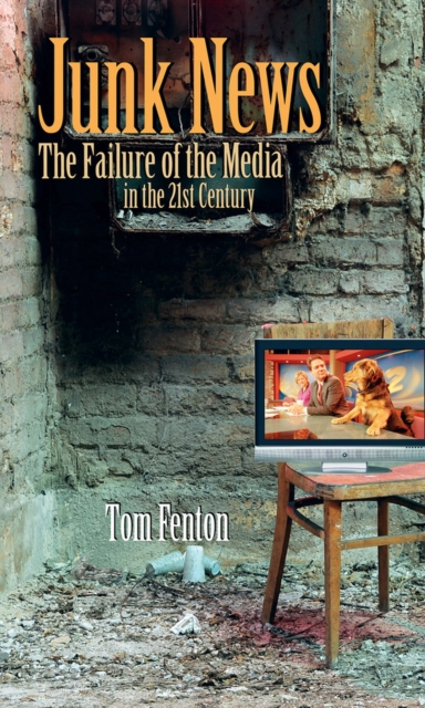 Junk News : the Failure of the Media in the 21st Century, Hardback Book