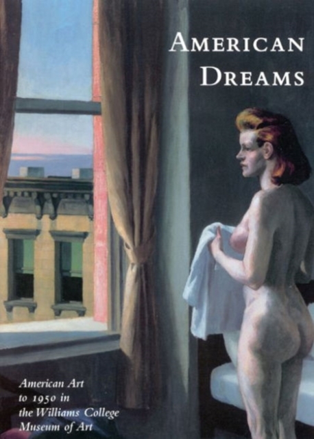 American Dreams: American Art to 1950 in Williams College Museum of Art, Hardback Book