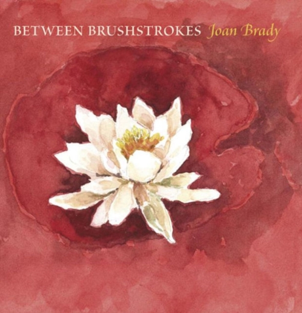 Between Brushstrokes: Joan Brady, Hardback Book