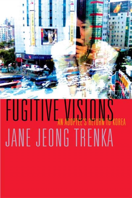 Fugitive Visions : An Adoptee's Return to Korea, Paperback / softback Book