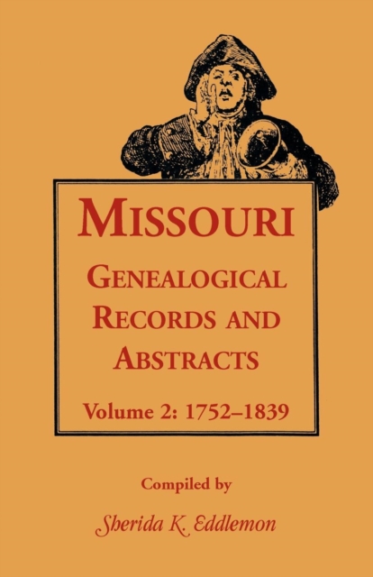 Missouri Genealogical Records & Abstracts : Volume 2: 1752-1839, Paperback / softback Book