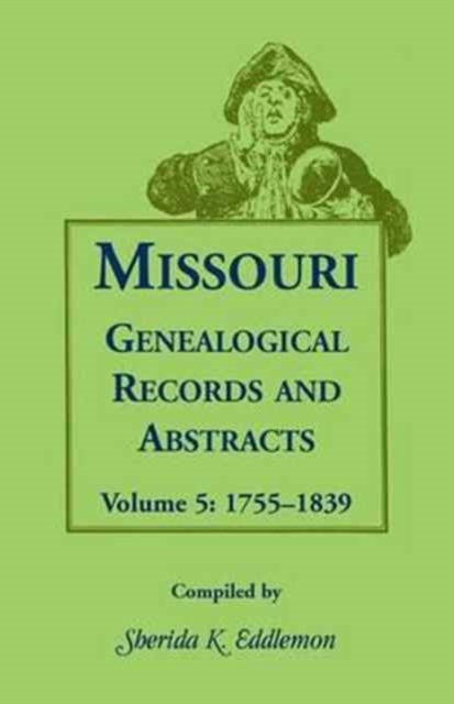 Missouri Genealogical Records and Abstracts : Volume 5: 1755-1839, Paperback / softback Book