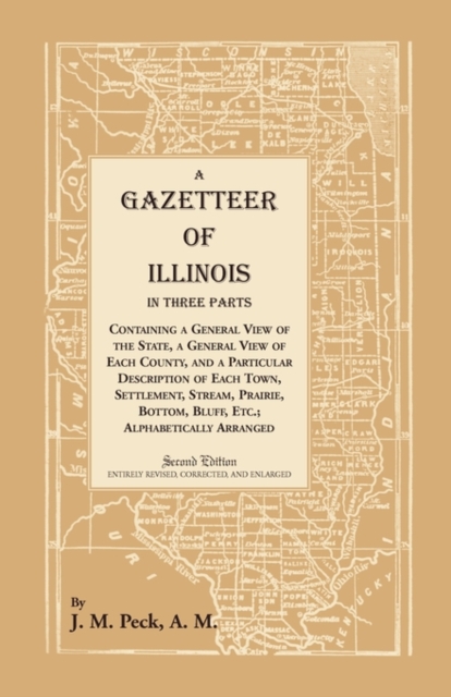 A Gazetteer of Illinois in Three Parts Containing a General View of the State, a General View of Each County, and a Particular Description of Each Town, Settlement, Stream, Prairie, Bottom, Bluff, Etc, Paperback / softback Book