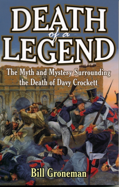 Death of a Legend : The Myth and Mystery Surrounding the Death of Davy Crockett, Paperback / softback Book