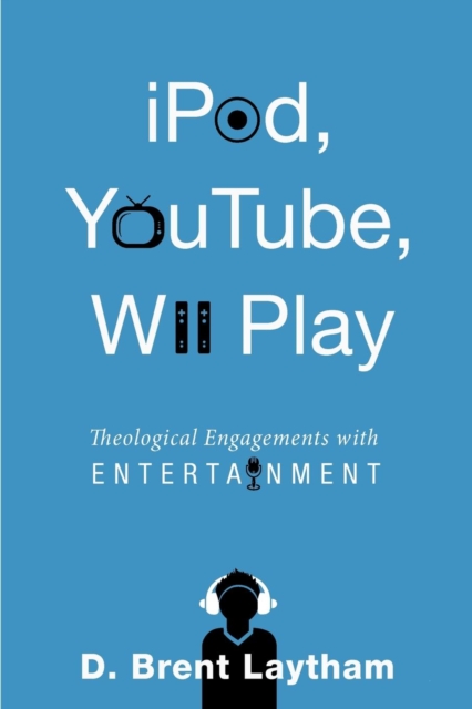 IPod, YouTube, Wii Play : Theological Engagements with Entertainment, Paperback / softback Book