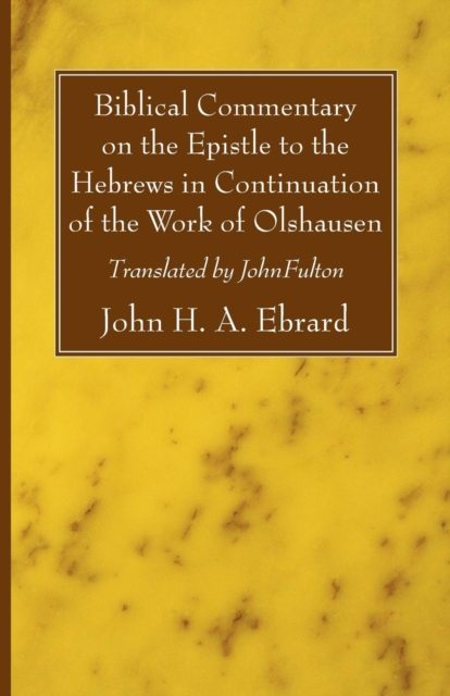 Biblical Commentary on the Epistle to the Hebrews in Continuation of the Work of Olshausen, Paperback / softback Book