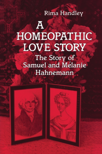 A Homeopathic Love Story : The Story of Samuel and Melanie Hahnemann, Paperback / softback Book
