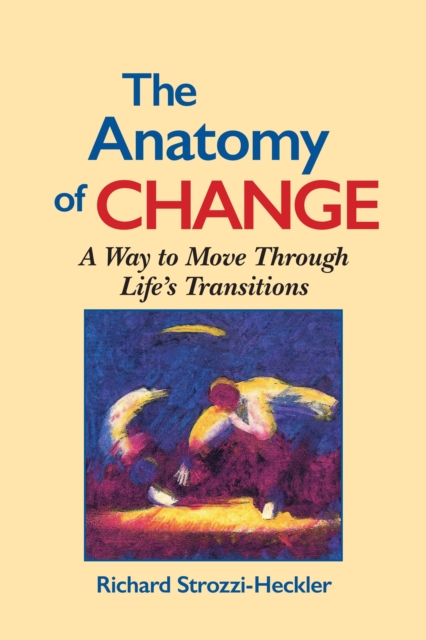 The Anatomy of Change : A Way to Move Through Life's Transitions Second Edition, Paperback / softback Book