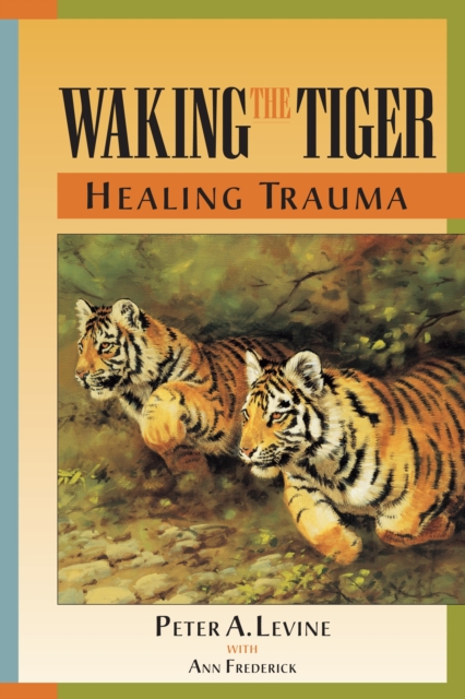 Waking the Tiger: Healing Trauma : The Innate Capacity to Transform Overwhelming Experiences, Paperback / softback Book