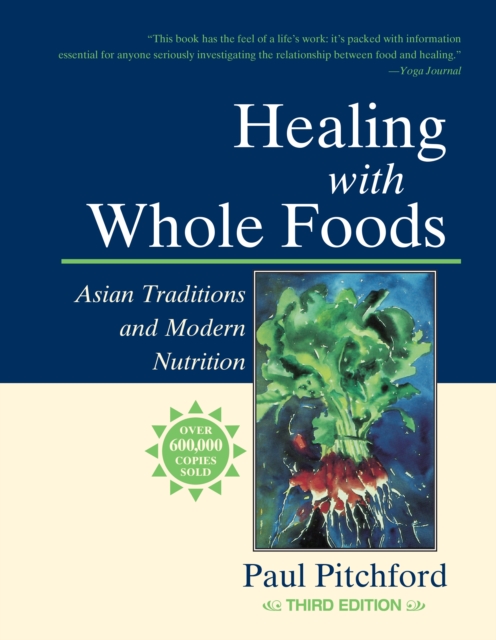 Healing with Whole Foods, Third Edition : Asian Traditions and Modern Nutrition--Your holistic guide to healing body and mind through food and nutrition, Paperback / softback Book