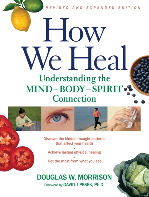 How We Heal, Revised and Expanded Edition : Understanding the Mind-Body-Spirit Connection, Paperback / softback Book