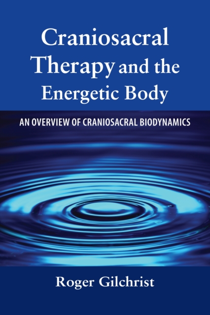 Craniosacral Therapy and the Energetic Body : An Overview of Craniosacral Biodynamics, Paperback / softback Book