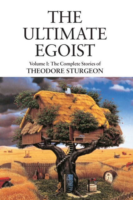The Ultimate Egoist : Volume I: The Complete Stories of Theodore Sturgeon, Hardback Book