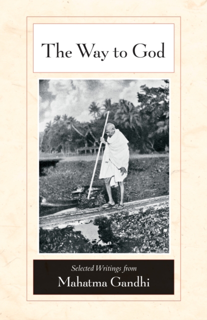 The Way to God : Selected Writings from Mahatma Gandhi, Paperback / softback Book