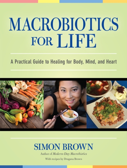 Macrobiotics for Life : A Practical Guide to Healing for Body, Mind, and Heart, Paperback / softback Book