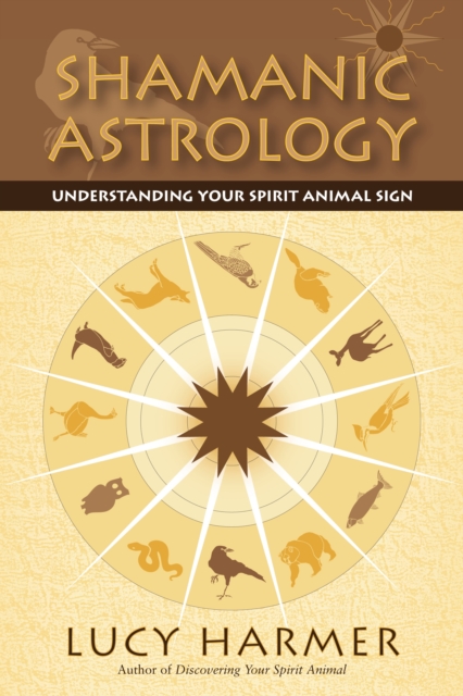 Shamanic Astrology : Understanding Your Spirit Animal Sign, Paperback / softback Book