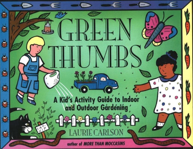 Green Thumbs : A Kid's Activity Guide to Indoor and Outdoor Gardening, Paperback / softback Book