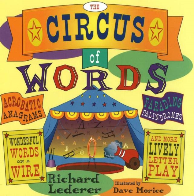 The Circus of Words : Acrobatic Anagrams, Parading Palindromes, Wonderful Words on a Wire, and More Lively Letter Play, Paperback / softback Book