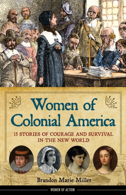 Women of Colonial America : 13 Stories of Courage and Survival in the New World, Hardback Book