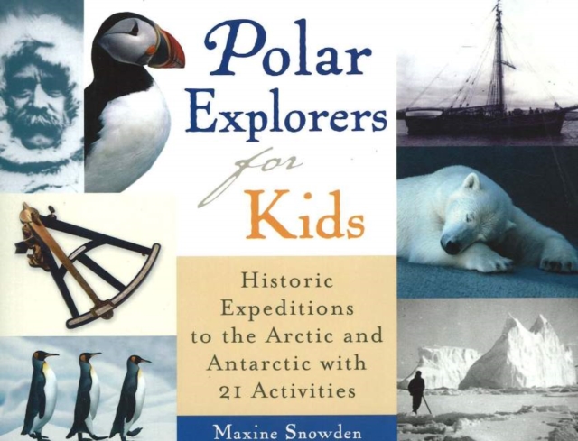 Polar Explorers for Kids : Historic Expeditions to the Arctic and Antarctic with 21 Activities, Paperback / softback Book