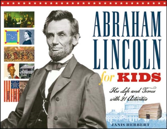 Abraham Lincoln for Kids : His Life and Times with 21 Activities, Paperback / softback Book