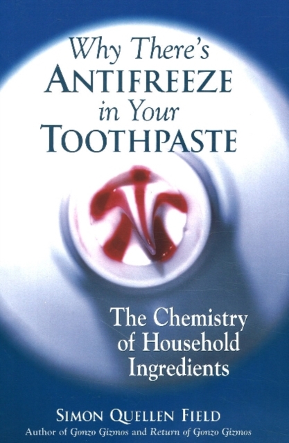 Why There's Antifreeze in Your Toothpaste : The Chemistry of Household Ingredients, Paperback / softback Book