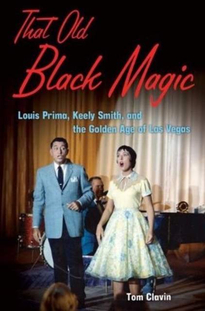 That Old Black Magic : Louis Prima, Keely Smith, and the Golden Age of Las Vegas, Hardback Book