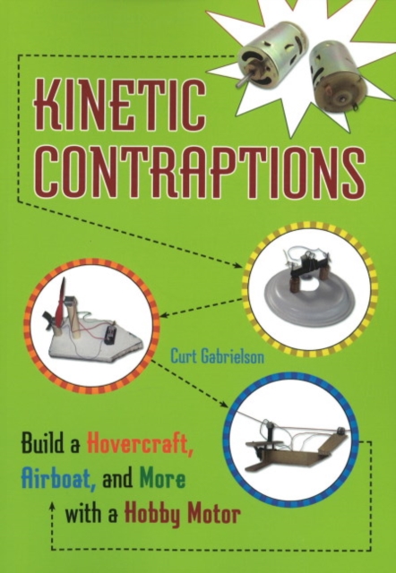 Kinetic Contraptions : Build a Hovercraft, Airboat, and More with a Hobby Motor, Paperback / softback Book