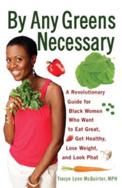 By Any Greens Necessary : A Revolutionary Guide for Black Women Who Want to Eat Great, Get Healthy, Lose Weight, and Look Phat, Paperback / softback Book