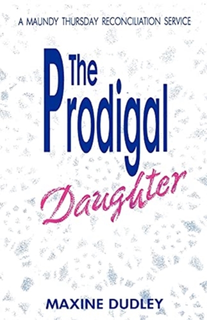 The Prodigal Daughter : A Maundy Thursday Reconciliation Service, Paperback / softback Book