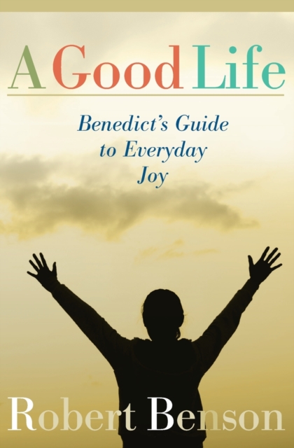 A Good Life: Benedict's Guide to Everyday Joy, Paperback / softback Book
