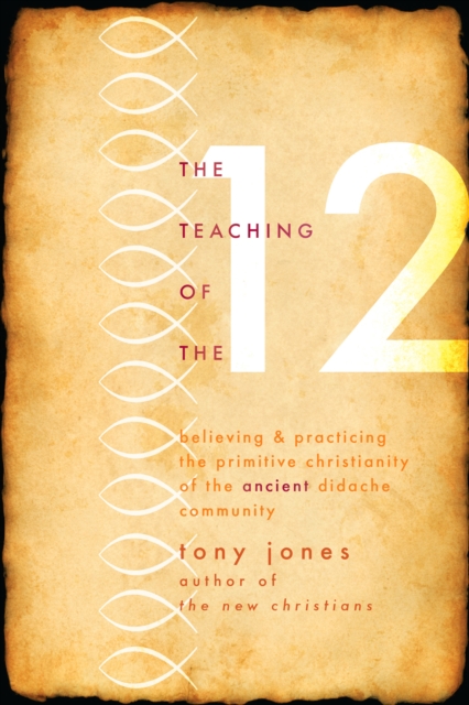 Teach of the Twelve : Believing and Practicing the Promitive Christianity of the Ancient Didache Community, PDF eBook