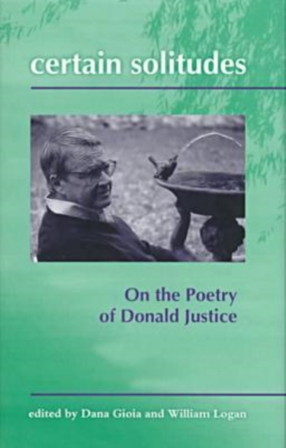 Certain Solitudes : Essays on the Poetry of Donald Justice, Hardback Book