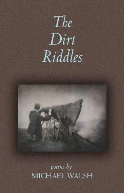The Dirt Riddles : Poems by Michael Walsh, Paperback / softback Book