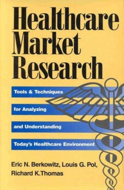 Healthcare Market Research : Tools and Techniques for Analyzing and Understanding Today's Healthcare Environment, Hardback Book