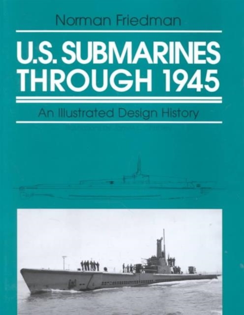 U.S. Submarines Through 1945 : An Illustrated Design History, Hardback Book