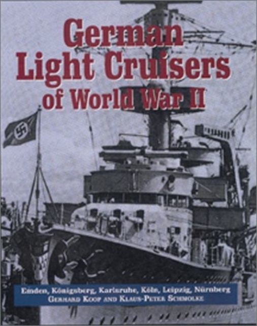 German Light Cruisers of World War II : Emden, Konigsberg, Karlsruhe, Koln, Leipzig, Nurnberg, Hardback Book