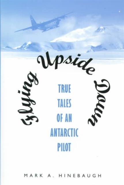Flying Upside Down : True Tales of an Antarctic Pilot, Hardback Book