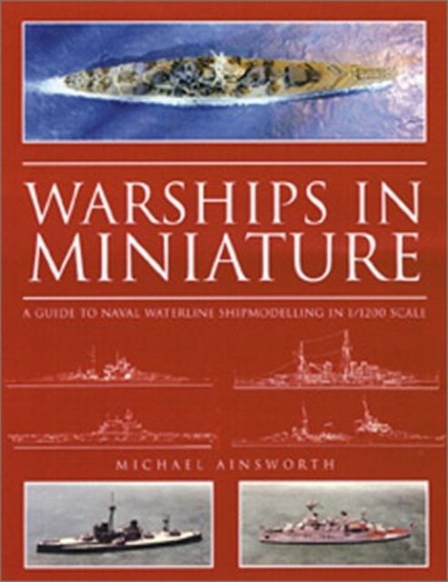 Warships in Miniature : A Guide to Naval Waterline Shipmodeling in 1/1200 Scale, Hardback Book