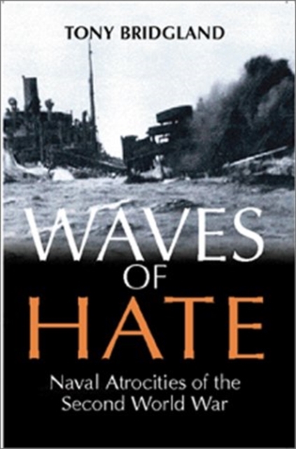 Waves of Hate : Naval Atrocities of the Second World War, Hardback Book
